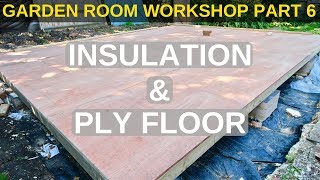 Garden Room Workshop Part 6 Insulation amp Plywood floor [upl. by Ninetta]