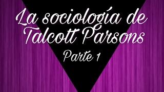 La sociología de Talcott Parsons Parte 1 [upl. by Ileane]